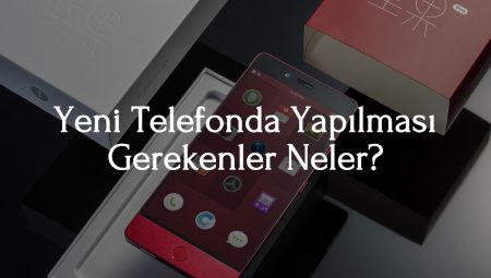 2025 Yeni Telefonda Yapılması Gerekenler Neler?