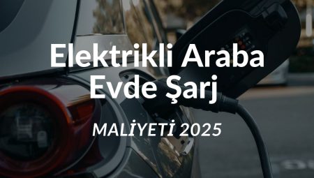 Elektrikli Araba Evde Şarj Maliyeti 2025